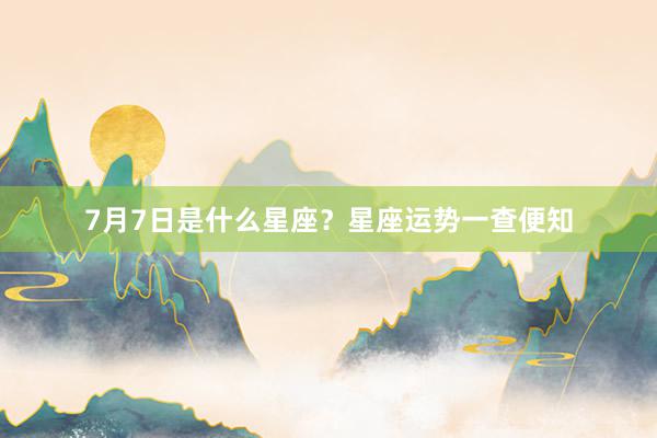 7月7日是什么星座？星座运势一查便知